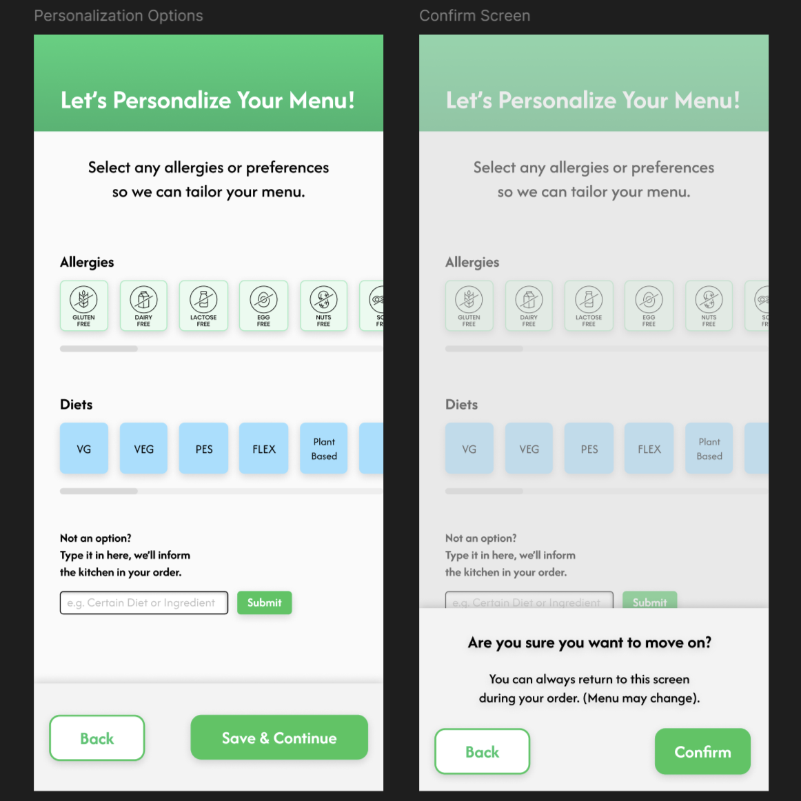 This is the personalization screen, this is where the idea of our concept kicks in more, here the user would be able to pick from options if they want to fill in any allergies or specific preferences they might have. Images and labels were added for the third project, adding real potential examples for user choices, as well as providing once again, a more complete look and feel. After looking into some of the allergies and diets people might have going into a restaurant establishment, I added some choices of the most common options, bringing a better understanding to what our design is and how effective it could potentially be.